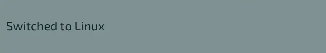 Switched to Linux